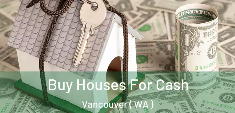  Buy Houses For Cash Vancouver ( WA )