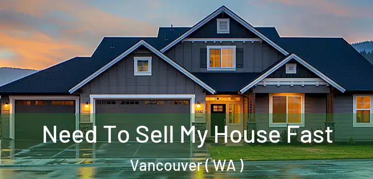 Need To Sell My House Fast Vancouver ( WA )