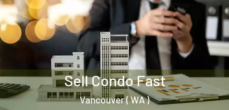  Sell Condo Fast Vancouver ( WA )