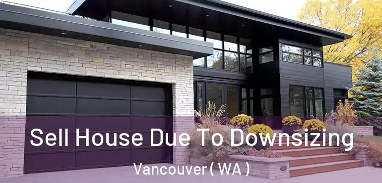  Sell House Due To Downsizing Vancouver ( WA )