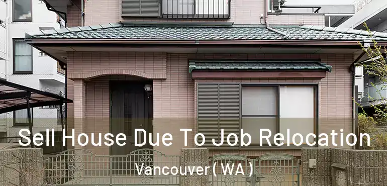  Sell House Due To Job Relocation Vancouver ( WA )