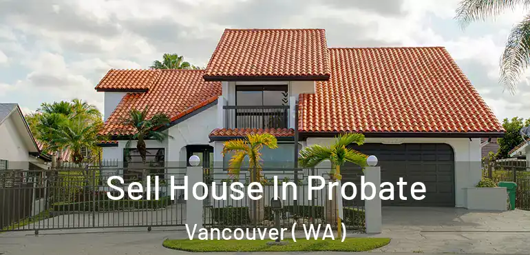  Sell House In Probate Vancouver ( WA )
