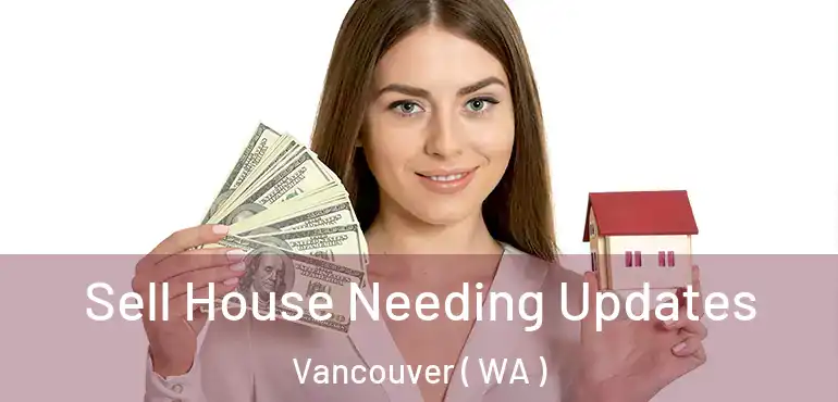  Sell House Needing Updates Vancouver ( WA )