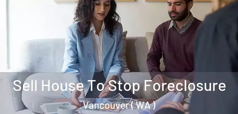  Sell House To Stop Foreclosure Vancouver ( WA )