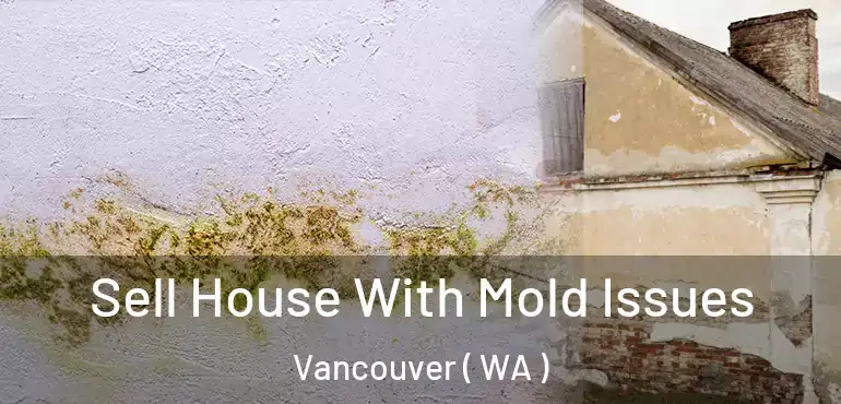  Sell House With Mold Issues Vancouver ( WA )