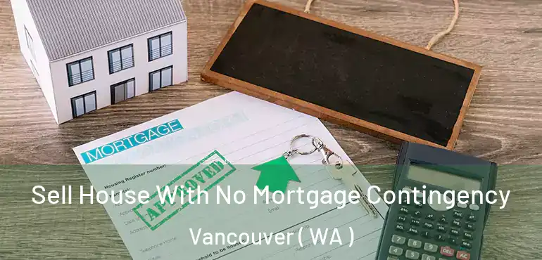 Sell House With No Mortgage Contingency Vancouver ( WA )