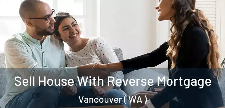  Sell House With Reverse Mortgage Vancouver ( WA )