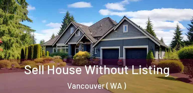  Sell House Without Listing Vancouver ( WA )