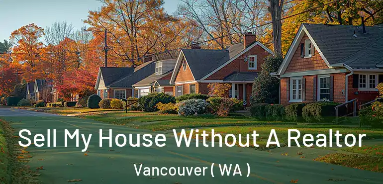  Sell My House Without A Realtor Vancouver ( WA )