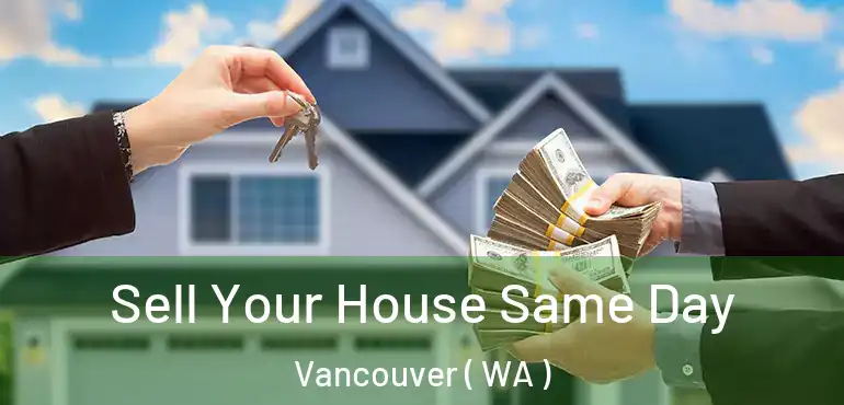  Sell Your House Same Day Vancouver ( WA )
